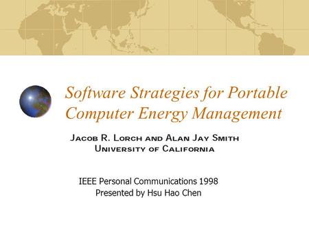 Software Strategies for Portable Computer Energy Management IEEE Personal Communications 1998 Presented by Hsu Hao Chen.