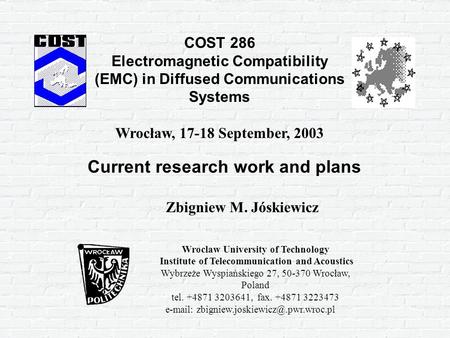Current research work and plans Zbigniew M. Jóskiewicz Wroclaw University of Technology Institute of Telecommunication and Acoustics Wybrzeże Wyspiańskiego.