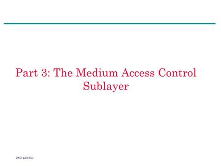 CSC 450/550 Part 3: The Medium Access Control Sublayer.