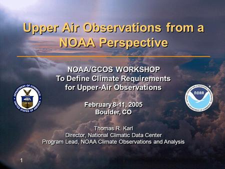 Upper Air Observations from a NOAA Perspective February 8 – 11, 2005 1 Upper Air Observations from a NOAA Perspective NOAA/GCOS WORKSHOP To Define Climate.