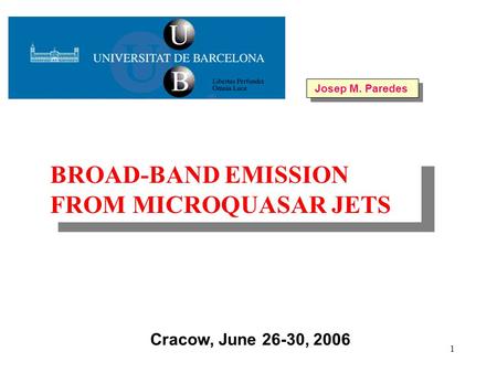 1 Cracow, June 26-30, 2006 Josep M. Paredes BROAD-BAND EMISSION FROM MICROQUASAR JETS.