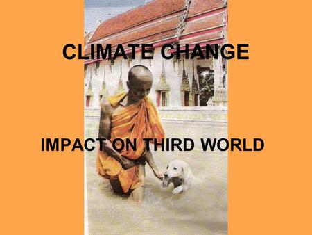 CLIMATE CHANGE IMPACT ON THIRD WORLD. PROGRAMME  FIND OUT FACTS ABOUT CLIMATE CHANGE AND ITS IMPACT ON THE THIRD WORLD  OUR CHALLENGE: TO CREATE AN.