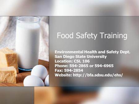 Food Safety Training Environmental Health and Safety Dept. San Diego State University Location: CSL 106 Phone: 594-2865 or 594-6965 Fax: 594-2854 Website: