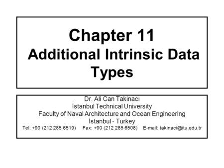 Chapter 11 Additional Intrinsic Data Types Dr. Ali Can Takinacı İstanbul Technical University Faculty of Naval Architecture and Ocean Engineering İstanbul.
