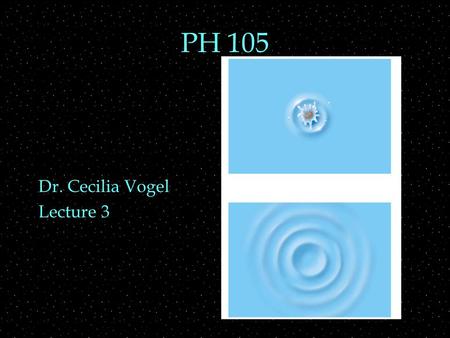 PH 105 Dr. Cecilia Vogel Lecture 3. OUTLINE  Oscillations  Waves  graph  sound  types  Wave behavior  reflection  diffraction.