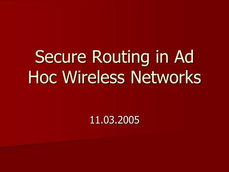 Secure Routing in Ad Hoc Wireless Networks 11.03.2005.