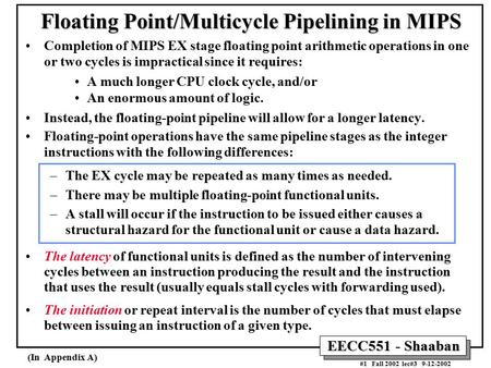 EECC551 - Shaaban #1 Fall 2002 lec#3 9-12-2002 Floating Point/Multicycle Pipelining in MIPS Completion of MIPS EX stage floating point arithmetic operations.