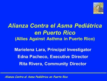 Alianza Contra el Asma Pediátrica en Puerto Rico In Puerto Rico Alianza Contra el Asma Pediátrica en Puerto Rico (Allies Against Asthma in Puerto Rico)