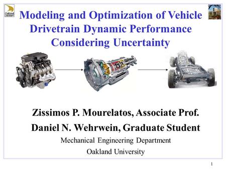 1 Zissimos P. Mourelatos, Associate Prof. Daniel N. Wehrwein, Graduate Student Mechanical Engineering Department Oakland University Modeling and Optimization.