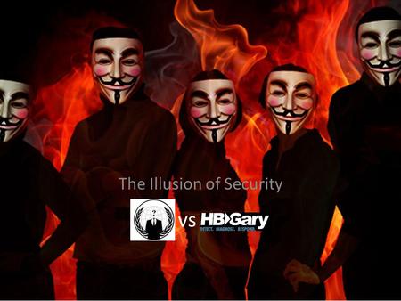 Vs The Illusion of Security. Aaron Barr : “Security Expert” CEO of security company HBGary Federal Provide Security Training Create Malicious Software.