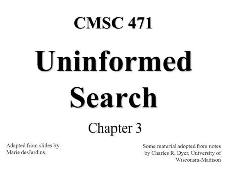 Uninformed Search CMSC 471 Chapter 3 Adapted from slides by