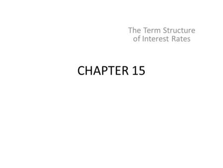 CHAPTER 15 The Term Structure of Interest Rates. Information on expected future short term rates can be implied from the yield curve The yield curve is.