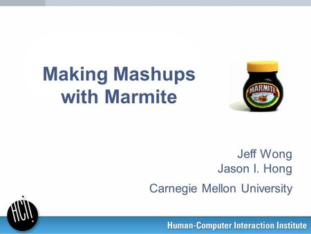 Making Mashups with Marmite Jeff Wong Jason I. Hong Carnegie Mellon University.