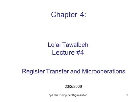 Cpe 252: Computer Organization1 Lo’ai Tawalbeh Lecture #4 Register Transfer and Microoperations 23/2/2006 Chapter 4: