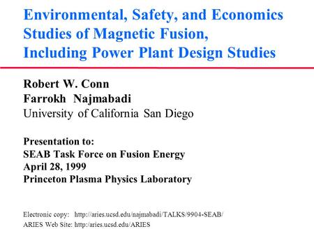 Environmental, Safety, and Economics Studies of Magnetic Fusion, Including Power Plant Design Studies Robert W. Conn Farrokh Najmabadi University of California.