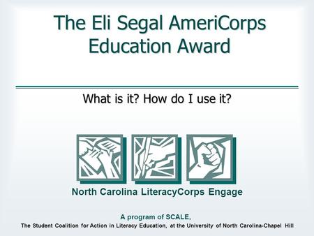 The Student Coalition for Action in Literacy Education, at the University of North Carolina-Chapel Hill North Carolina LiteracyCorps Engage A program of.