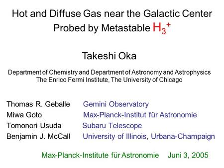 Hot and Diffuse Gas near the Galactic Center Probed by Metastable H 3 + Thomas R. Geballe Gemini Observatory Miwa Goto Max-Planck-Institut für Astronomie.