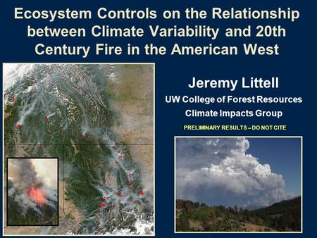 PRELIMINARY RESULTS – DO NOT CITE Ecosystem Controls on the Relationship between Climate Variability and 20th Century Fire in the American West Jeremy.