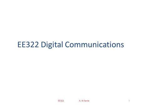 EE322 Digital Communications 1EE322 A. Al-Sanie. Instructor: Abdulhameed Al-Sanie د. عبدالحميد الصانع Office: 2c30 Web page: