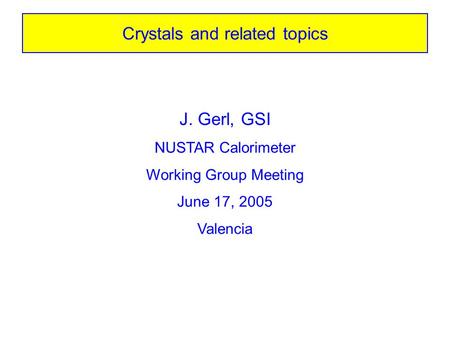 Crystals and related topics J. Gerl, GSI NUSTAR Calorimeter Working Group Meeting June 17, 2005 Valencia.