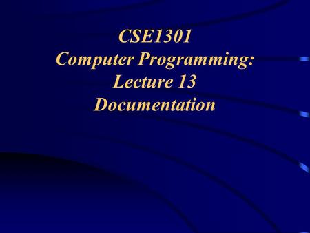 CSE1301 Computer Programming: Lecture 13 Documentation.