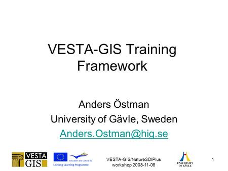 VESTA-GIS/NatureSDIPlus workshop 2008-11-06 1 VESTA-GIS Training Framework Anders Östman University of Gävle, Sweden
