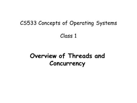 CS533 Concepts of Operating Systems Class 1