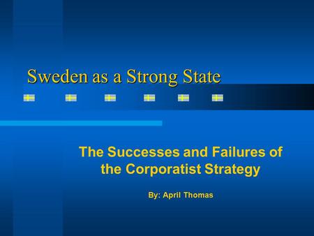 Sweden as a Strong State The Successes and Failures of the Corporatist Strategy By: April Thomas.