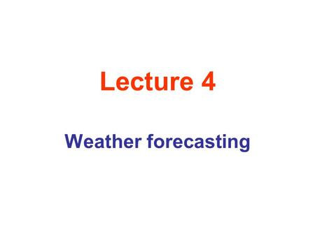 Lecture 4 Weather forecasting. What Makes the Weather? Our earth’s surface consists of Land and Water, with Water being thermally stable substance ( inverse.