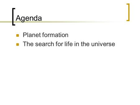 Agenda Planet formation The search for life in the universe.