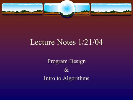 Lecture Notes 1/21/04 Program Design & Intro to Algorithms.