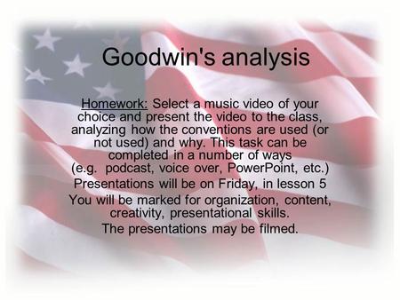 Goodwin's analysis Homework: Select a music video of your choice and present the video to the class, analyzing how the conventions are used (or not used)