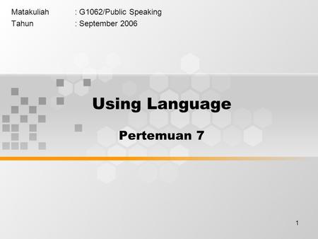 1 Matakuliah: G1062/Public Speaking Tahun: September 2006 Using Language Pertemuan 7.