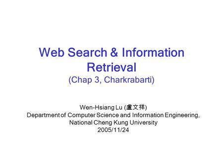 Web Search & Information Retrieval (Chap 3, Charkrabarti) Wen-Hsiang Lu ( 盧文祥 ) Department of Computer Science and Information Engineering, National Cheng.
