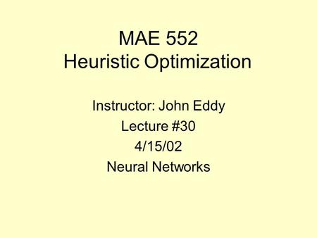 MAE 552 Heuristic Optimization Instructor: John Eddy Lecture #30 4/15/02 Neural Networks.