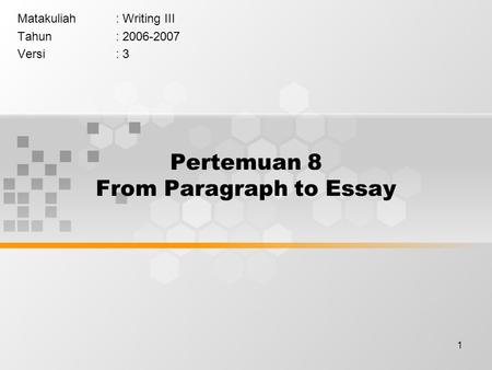 1 Pertemuan 8 From Paragraph to Essay Matakuliah: Writing III Tahun: 2006-2007 Versi: 3.