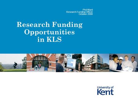 Research Funding Opportunities in KLS Phil Ward Research Funding Officer October 2008.