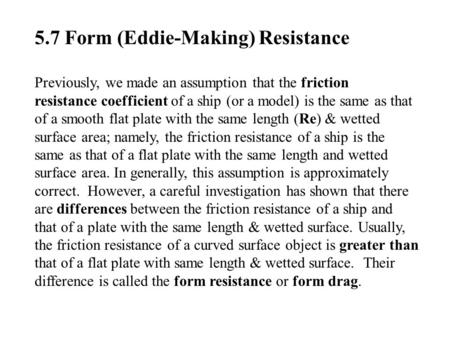5.7 Form (Eddie-Making) Resistance Previously, we made an assumption that the friction resistance coefficient of a ship (or a model) is the same as that.