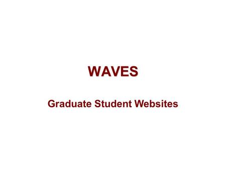 WAVES Graduate Student Websites. URL and Account www.waves.web.fordham.edu Username: see Prof. Leighton Password: see Prof. Leighton All students have.