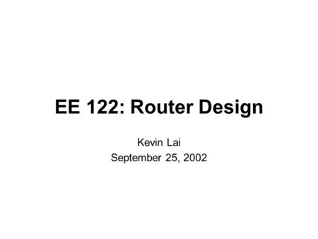 EE 122: Router Design Kevin Lai September 25, 2002.