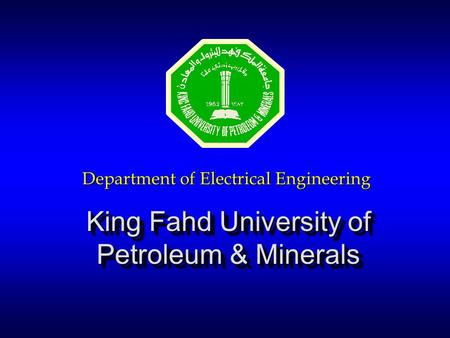 King Fahd University of Petroleum & Minerals Department of Electrical Engineering.