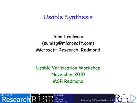 Usable Synthesis Sumit Gulwani Microsoft Research, Redmond Usable Verification Workshop November 2010 MSR Redmond.
