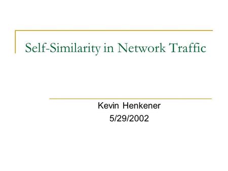 Self-Similarity in Network Traffic Kevin Henkener 5/29/2002.