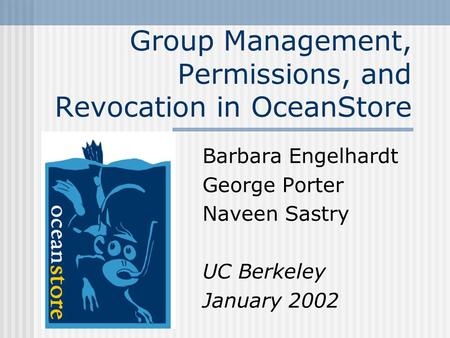 Group Management, Permissions, and Revocation in OceanStore Barbara Engelhardt George Porter Naveen Sastry UC Berkeley January 2002.