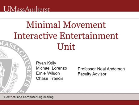 Electrical and Computer Engineering Minimal Movement Interactive Entertainment Unit Ryan Kelly Michael Lorenzo Ernie Wilson Chase Francis Professor Neal.