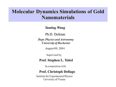 Molecular Dynamics Simulations of Gold Nanomaterials Yanting Wang Dept. Physics and Astronomy University of Rochester Ph.D. Defense Supervised by Prof.