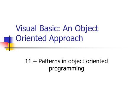 Visual Basic: An Object Oriented Approach 11 – Patterns in object oriented programming.