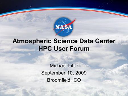 Atmospheric Science Data Center HPC User Forum Michael Little September 10, 2009 Broomfield, CO.