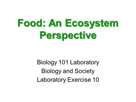 Food: An Ecosystem Perspective Biology 101 Laboratory Biology and Society Laboratory Exercise 10.