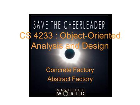 CS 4233 : Object-Oriented Analysis and Design Concrete Factory Abstract Factory.
